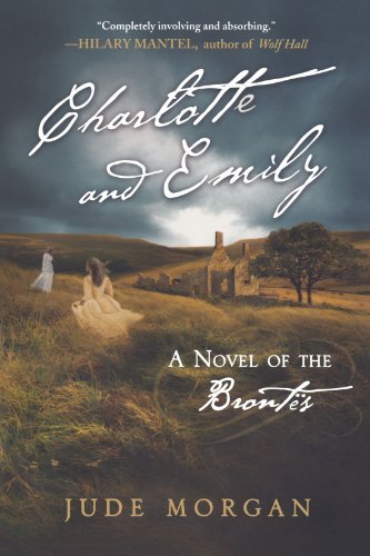 Charlotte and Emily: A Novel of the Brontes Jude Morgan Also known as The Taste of Sorrow.From an obscure country parsonage came the most extraordinary family of the nineteenth century. The Brontë sisters created a world in which we still live - the inten