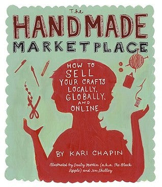 The Handmade Marketplace: How to Sell Your Crafts Locally, Globally, and On-Line