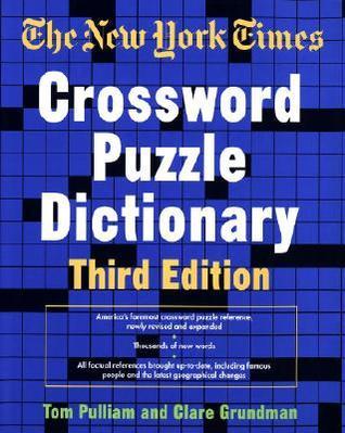 The New York Times Crossword Puzzle Dictionary, Third Edition Tom Pulliam and Clare Grundman America's foremost crossword puzzle reference revised and expanded with thousands of new words, up-to-date factual references, including famous people and the lat
