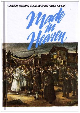 Made in Heaven: A Jewish Wedding Guide Rabbi Aryeh Kaplan First published June 1, 1983