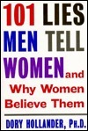 101 Lies Men Tell Women and Why Women Believe Them Dory Hollander, PhD Shows how men use lies to manipulate and gain power over women, and looks at specific cases involving men's lies in the workplace as well as in their personal relationships. January 1,