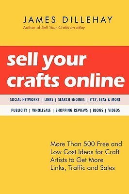 Sell Your Crafts Online: More Than 500 Free and Low-cost Ideas for Craft Artists to Get More Links, Traffic, and Sales