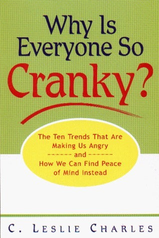 Why is Everyone So Cranky?: The Ten Trends Complicating Our Lives and What We Can Do About Them C Leslie Charles If you're mad as hell and not going to take it any longer, take a look at this book. Road rage, death threats, teen violence, explosive aggres