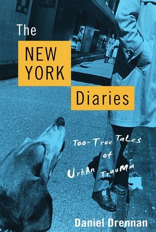 The New York Diaries: Too-True Tales of Urban Trauma Daniel Drennam "Half my time and energy as a New Yorker is given to keeping all aspects of the outside world outside; to such a degree that it might seem as if I were manning the walls of some medieval