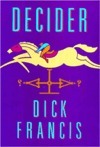 Decider Dick Francis Free choice? According to architect, engineer, and jobbing builder Lee Morris, there’s no such thing. Choice is preordained by personality, of that the young entrepreneur is sure. Then he becomes involved with Stratton Park racecourse