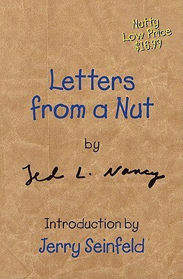 Letters from a Nut (Letters from a Nut #1) Jed L Nancy Who is Ted L. Nancy? He's a superstitious Vegas high-roller who wants to gamble at a casino in his lucky shrimp outfit...He's the genius inventor of "Six Day Underwear"...He's a stage actor who only t