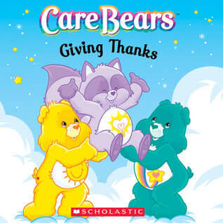 Care Bears: Giving Thanks Scholastic More sharing and caring stories from Care-a-lot!Join the Care Bears as they share what they're thankful for, which includes a visit from the Care Bears Cousins. October 1, 2005 by Scholastic