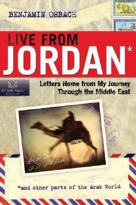 Live From Jordan: Letters Home From My Journey Through the Middle East Benjamin Orbach On the eve of the U.S. invasion of Iraq, Pittsburgh native and graduate student Ben Orbach traveled to the Middle East to experience the region first-hand. Despite havi