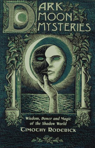Dark Moon Mysteries: Wisdom, Power and Magic of the Shadow World Timothy Roderick Look deeply inside yourself and you may find that there is a dark, shadowy part you do not, or perhaps cannot, deal with. Psychologist C. G. Jung called this "the Shadow" --