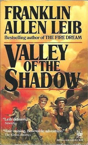 Valley of the Shadow Franklin Allen Leib Douglas Moser is convinced that Lt. William Stuart is dead, but when he learns that his friend is in fact a POW in Laos, he recruits an elite SEAL team to rescue him. August 23, 1992 by Ivy Books