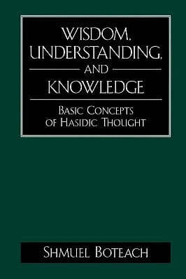 Wisdom, Understanding, and Knowledge: Basic Concepts of Hasidic Thought