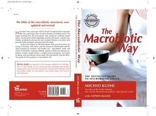 The Macrobiotic Way: The Definitive Guide to Macrobiotic Living Michio Kushi The third edition of the "bible" of the macrobiotic movement.Originally published in 1985, The Macrobiotic Way is a classic in its field. It is the definitive guide to macrobioti