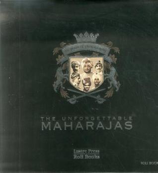 The Unforgettable Maharajas: One Hundred and Fifty Years of Photography