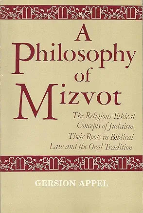 A Philosophy of Mizvot: The Religious‑Ethical Concepts of Judaism, Their Roots In Biblical Law and the Oral Tradition