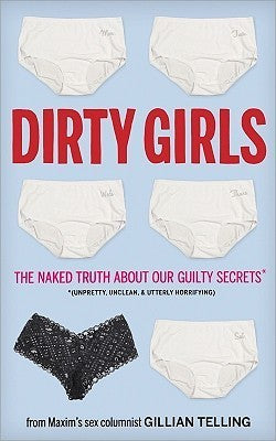 Dirty Girls: The Naked Truth about Our Guilty Secrets Gilian Telling The Naked Truth Isn't Always Pretty. A no-holds-barred look at the hilarious underbelly of what it means to be female, Dirty Girls lays bare the secrets of the fairer sex. Women don't co