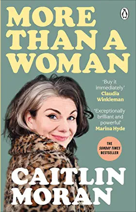 More than a Woman Caitlin Moran A decade ago, Caitlin Moran thought she had it all figured out. Her instant bestseller How to Be a Woman was a game-changing take on feminism, the patriarchy, and the general ‘hoo-ha’ of becoming a woman. Back then, she fir
