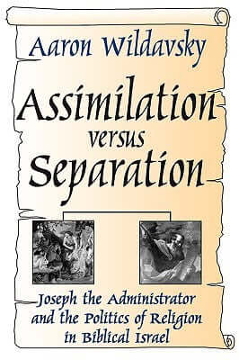 Assimilation versus Separation: Joseph the Administrator and the Politics of Religion in Biblical Israel