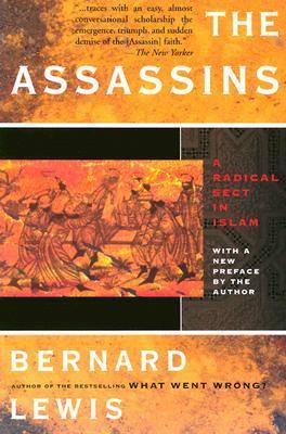 The Assassins: A Radical Sect in Islam Bernard Lewis From a master historian, the definitive account of history's first terroristsAn offshoot of the Ismaili Shi'ite sect of Islam, the Assassins were the first group to make systematic use of murder as a po