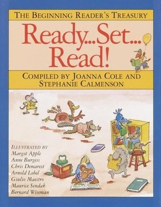 Ready, Set, Read!: The Beginning Reader's Treasury Compiled by Joanna Cole and Stephanie Calmenson Created especially for children who are learning to read, this anthology contains renowned works featuring some of the best-loved characters in children's l