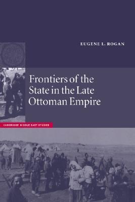 Frontiers of the State in the Late Ottoman Empire: Transjordan, 1850–1921 (Cambridge Middle East Studies #12)