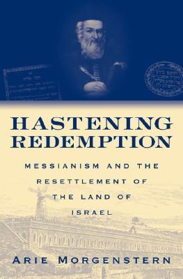 Hastening Redemption: Messianism and the Resettlement of the Land of Israel