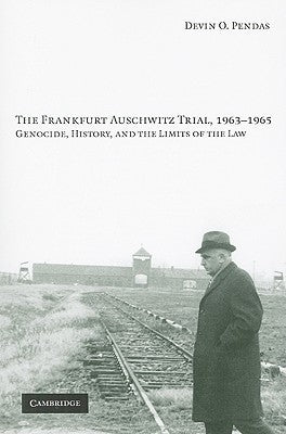The Frankfurt Auschwitz Trial, 1963–1965: Genocide, History, and the Limits of the Law