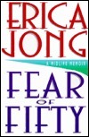 Fear of Fifty: A Midlife Memoir Erica Jong Addressing the conflicting roles and fluctuating expectations faced by today's women baby boomers, a humorous look into the second half of life applies the author's insight to such issues as sex, marriage, aging,