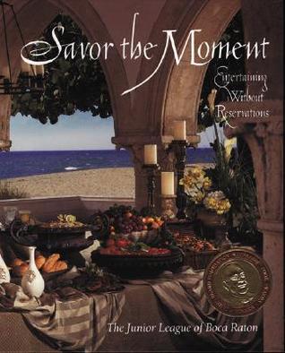 Savor the Moment : Entertaining Without Reservations The Junior League of Boca Raton This menu-driven cookbook is filled with more than 300 recipes, stunning four-color photography, versatile entertaining ideas and great presentation tips. On location pho