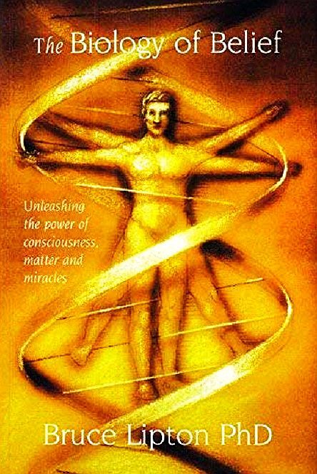 The Biology of Belief: Unleashing the Power of Consciousness, Matter, & Miracles
