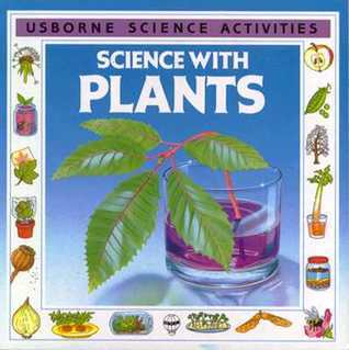 Science with Plants Usborne Science Activities Scientific activities which encourage children to explore the intriguing nature of plants. Readers can find out how to change the color of a leaf, how to tell the age of a tree and why a seedling always grows