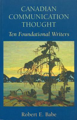Canadian Communication Thought: Ten Foundational Writers Robert E Babe Canada has a rich heritage of English-language communication thought. For the first time "Canadian Communication Thought" assembles much of this erudition by introducing and examining