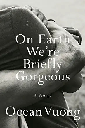 On Earth We're Briefly Gorgeous Ocean Vuong An instant New York Times Bestseller!Longlisted for the 2019 National Book Award for Fiction, the Carnegie Medal in Fiction, the 2019 Aspen Words Literacy Prize, and the PEN/Hemingway Debut Novel AwardShortliste