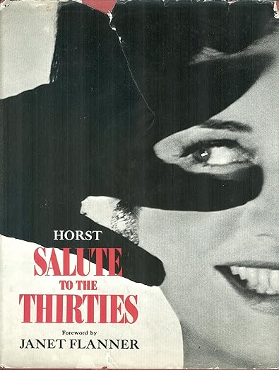 Salute to the Thirties Horst Salute to the Thirties. Photography by Horst and George Hoyningen-Huene. Foreword by Janet Flanner. Notes on the plates by Valentine Lawford. 1971 hardcover published by The Viking Press, New York. Illustrated with black-and-w