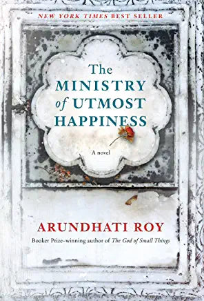 The Ministry of Upmost Happiness Arundhati Roy New York Times Best SellerLonglisted for the Man Booker PrizeNamed a Best Book of 2017 by NPR, Amazon, Kirkus, The Washington Post, Newsday, and the Hudson GroupA dazzling, richly moving new novel by the inte