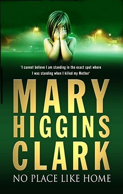 No Place Like Home Mary Higgins Clark I cannot believe I am standing in the exact spot where I was standing when I killed my mother...When she was ten Liza Barton shot her mother dead, trying to protect her from her violent stepfather. The court ruled the