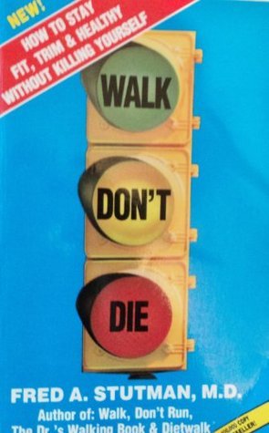 Walk Don't Die: How to Stay Fit, Trim and Healthy Without Killing Yourself Fred A Stutman, MD This entertaining guide provides solid information about the benefits of walking. The book advocates walking as the ultimate exercise for weight loss without the