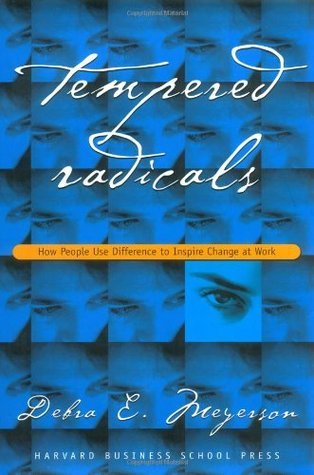Tempered Radicals: How People Use Difference to Inspire Change at Work
