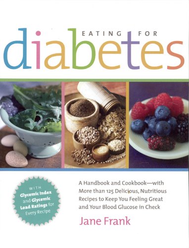Eating for Diabetes : A Handbook and a Cookbook: With 125 Delicious Recipes to Keep You Feeling Great and Your Blood Glucose in Check Jane Frank September 1, 2005 by Key Porter Books