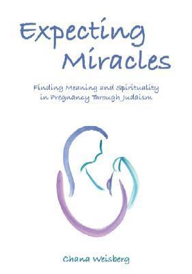 Expecting Miracles: Finding Meaning and Spirituality in Pregnancy Through Judaism