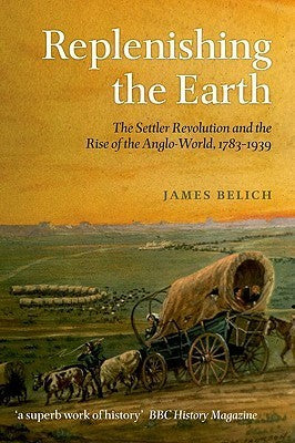 Replenishing the Earth: The Settler Revolution and the Rise of the Angloworld