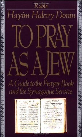 To Pray as a Jew: A Guide to the Prayer Book and the Synagogue Service Rabbi Hayim Halevy Donin Rabbi Donin offers a detailed guide to Jewish prayer which takes the reader through the entire prescribed course of Jewish liturgy, offering historical backgro