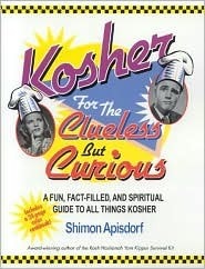 Kosher for the Clueless but Curious: A Fun, Fact-Filled, and Spiritual Guide to All Things Kosher