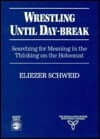 Wrestling Until Day Break: Searching for Meaning in the Thinking on the Holocaust