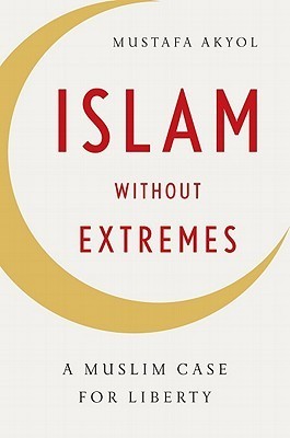 Islam without Extremes: A Muslim Case for Liberty