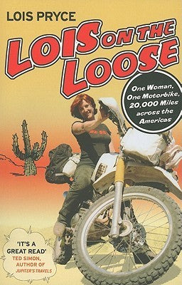 Lois on the Loose: One Woman, One Motorbike, 20,000 Miles Across the Americas