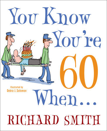 You Know You're 60 When... Richard Smith Are you “getting on in years,” or know someone who is? Thinking of changing your birth certificate to show a more favorable birth date? You may lie about your age, but your age won’t lie to you! Not sure how to tel