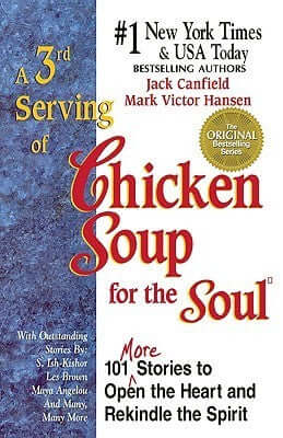 A 3rd Serving Of Chicken Soup For The Soul: 101 More Stories To Open the Heart and Rekindle the Spirit Jack Canfield and Mark Victor Hansen NEW YORK TIMES BESTSELLER! Bestselling authors Jack Canfield and Mark Victor Hansen present another joyful collecti