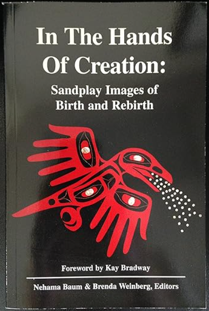 In the Hands of Creation : Sandplay Images of Birth and Rebirth