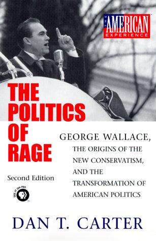 The Politics of Rage: George Wallace, The Origins of the New Conservatism, and the Transformation of American Politics