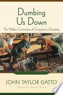 Dumbing Us Down: The Hidden Curriculum of Compulsory Schooling